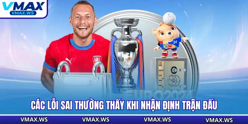 Các lỗi sai thường thấy khi nhận định trận đấu