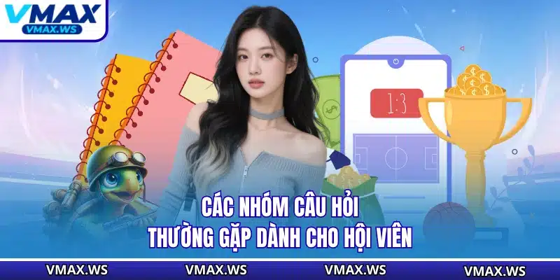 Các nhóm câu hỏi thường gặp dành cho hội viên