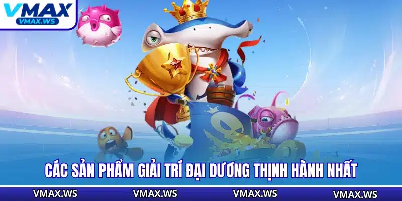 Các sản phẩm giải trí đại dương thịnh hành nhất
