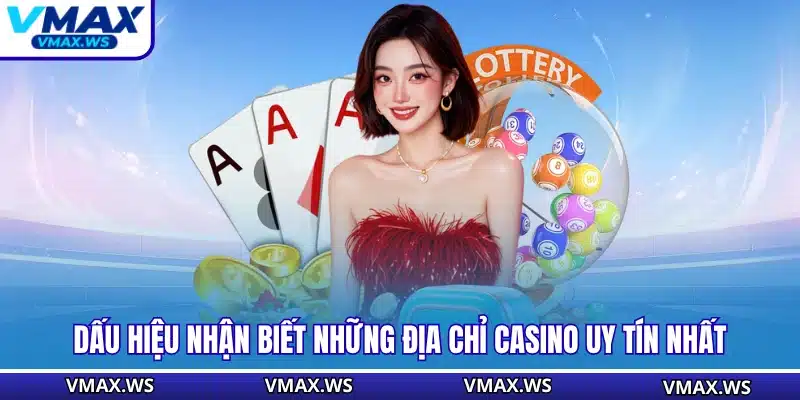 Dấu hiệu nhận biết những địa chỉ casino uy tín nhất
