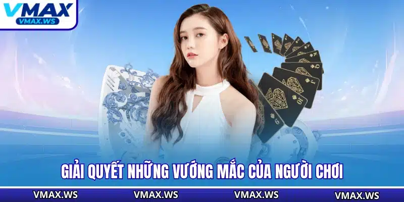 Giải quyết những vướng mắc của người chơi