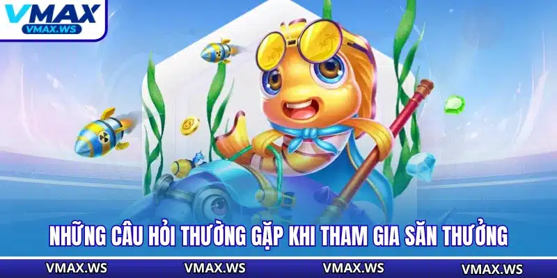 Những câu hỏi thường gặp khi tham gia săn thưởng