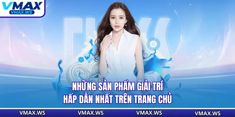 Những sản phẩm giải trí hấp dẫn nhất trên trang chủ