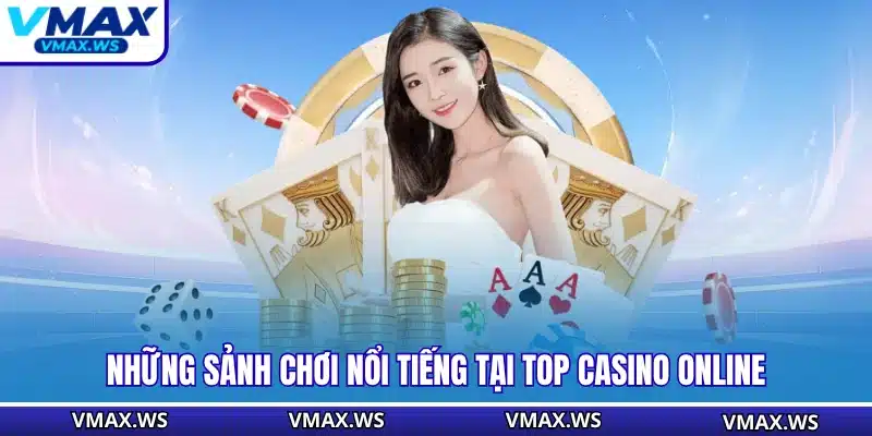Những sảnh chơi nổi tiếng tại top casino online