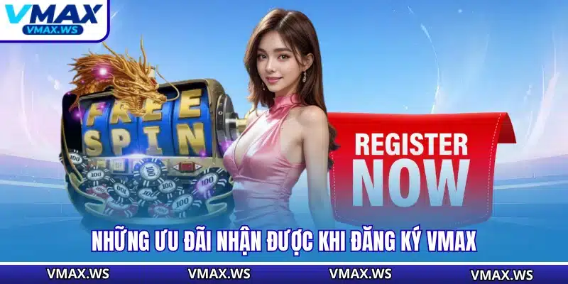 Những ưu đãi nhận được khi đăng ký VMAX