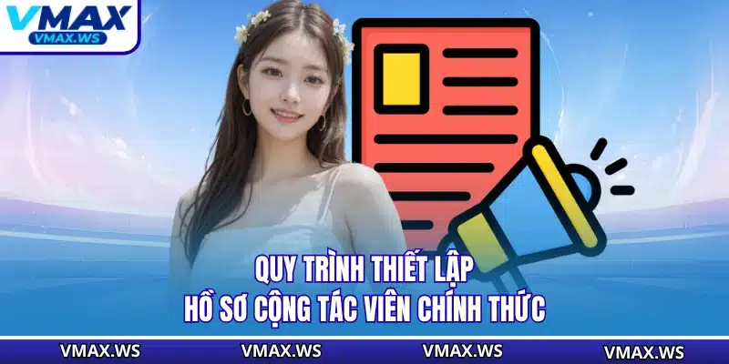 Quy trình thiết lập hồ sơ cộng tác viên chính thức