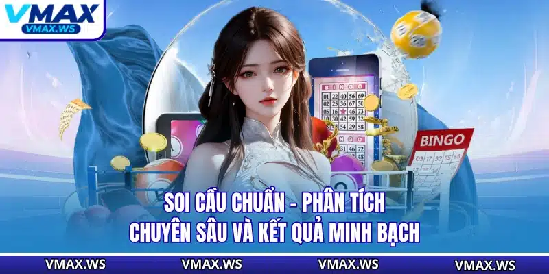 Soi Cầu Chuẩn - Phân Tích Chuyên Sâu Và Kết Quả Minh Bạch