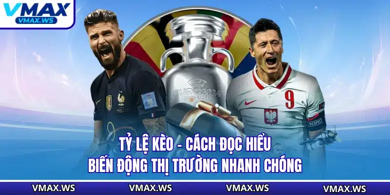 Tỷ Lệ Kèo - Cách Đọc Hiểu Biến Động Thị Trường Nhanh Chóng